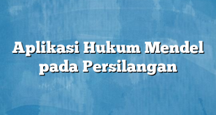 Aplikasi Hukum Mendel pada Persilangan