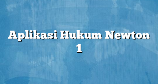 Aplikasi Hukum Newton 1