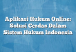 Aplikasi Hukum Online: Solusi Cerdas Dalam Sistem Hukum Indonesia