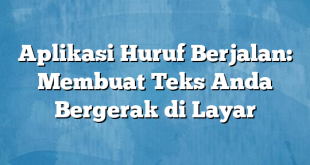 Aplikasi Huruf Berjalan: Membuat Teks Anda Bergerak di Layar