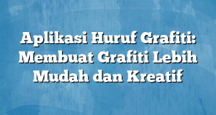 Aplikasi Huruf Grafiti: Membuat Grafiti Lebih Mudah dan Kreatif