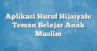 Aplikasi Huruf Hijaiyah: Teman Belajar Anak Muslim