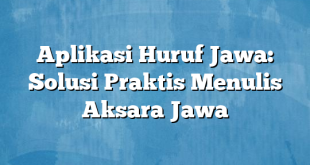 Aplikasi Huruf Jawa: Solusi Praktis Menulis Aksara Jawa