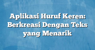 Aplikasi Huruf Keren: Berkreasi Dengan Teks yang Menarik