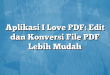 Aplikasi I Love PDF: Edit dan Konversi File PDF Lebih Mudah