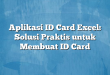 Aplikasi ID Card Excel: Solusi Praktis untuk Membuat ID Card