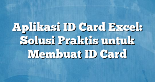 Aplikasi ID Card Excel: Solusi Praktis untuk Membuat ID Card