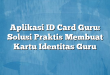 Aplikasi ID Card Guru: Solusi Praktis Membuat Kartu Identitas Guru