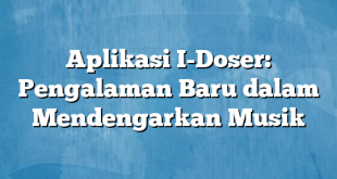 Aplikasi I-Doser: Pengalaman Baru dalam Mendengarkan Musik