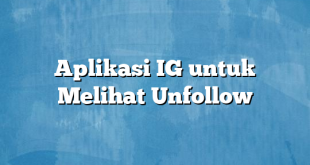 Aplikasi IG untuk Melihat Unfollow