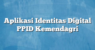 Aplikasi Identitas Digital PPID Kemendagri