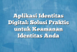 Aplikasi Identitas Digital: Solusi Praktis untuk Keamanan Identitas Anda