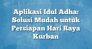 Aplikasi Idul Adha: Solusi Mudah untuk Persiapan Hari Raya Kurban