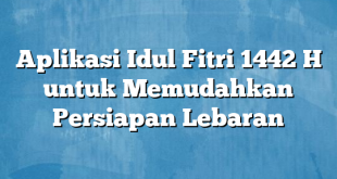 Aplikasi Idul Fitri 1442 H untuk Memudahkan Persiapan Lebaran