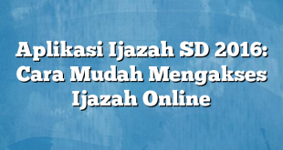 Aplikasi Ijazah SD 2016: Cara Mudah Mengakses Ijazah Online