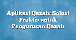 Aplikasi Ijazah: Solusi Praktis untuk Pengurusan Ijazah