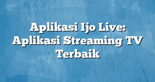 Aplikasi Ijo Live: Aplikasi Streaming TV Terbaik