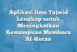 Aplikasi Ilmu Tajwid Lengkap untuk Meningkatkan Kemampuan Membaca Al-Quran