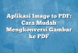 Aplikasi Image to PDF: Cara Mudah Mengkonversi Gambar ke PDF