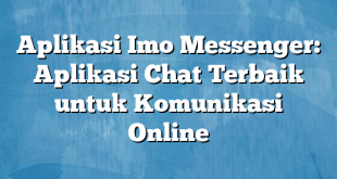 Aplikasi Imo Messenger: Aplikasi Chat Terbaik untuk Komunikasi Online