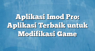 Aplikasi Imod Pro: Aplikasi Terbaik untuk Modifikasi Game