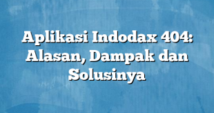 Aplikasi Indodax 404: Alasan, Dampak dan Solusinya