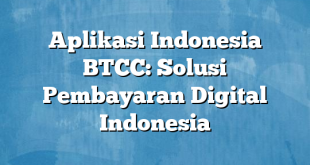 Aplikasi Indonesia BTCC: Solusi Pembayaran Digital Indonesia