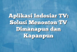 Aplikasi Indosiar TV: Solusi Menonton TV Dimanapun dan Kapanpun