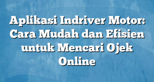 Aplikasi Indriver Motor: Cara Mudah dan Efisien untuk Mencari Ojek Online