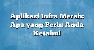 Aplikasi Infra Merah: Apa yang Perlu Anda Ketahui