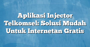 Aplikasi Injector Telkomsel: Solusi Mudah Untuk Internetan Gratis