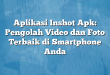 Aplikasi Inshot Apk: Pengolah Video dan Foto Terbaik di Smartphone Anda