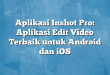 Aplikasi Inshot Pro: Aplikasi Edit Video Terbaik untuk Android dan iOS