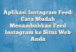 Aplikasi Instagram Feed: Cara Mudah Menambahkan Feed Instagram ke Situs Web Anda