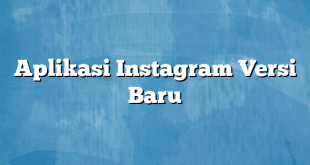 Aplikasi Instagram Versi Baru