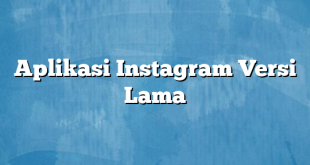 Aplikasi Instagram Versi Lama