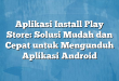 Aplikasi Install Play Store: Solusi Mudah dan Cepat untuk Mengunduh Aplikasi Android