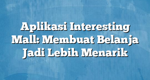 Aplikasi Interesting Mall: Membuat Belanja Jadi Lebih Menarik