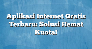 Aplikasi Internet Gratis Terbaru: Solusi Hemat Kuota!