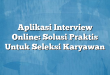 Aplikasi Interview Online: Solusi Praktis Untuk Seleksi Karyawan