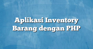 Aplikasi Inventory Barang dengan PHP