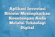 Aplikasi Investasi Bitcoin: Meningkatkan Keuntungan Anda Melalui Teknologi Digital