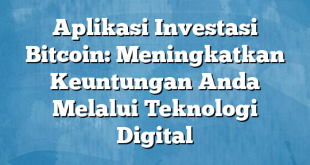 Aplikasi Investasi Bitcoin: Meningkatkan Keuntungan Anda Melalui Teknologi Digital