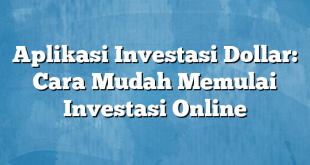 Aplikasi Investasi Dollar: Cara Mudah Memulai Investasi Online