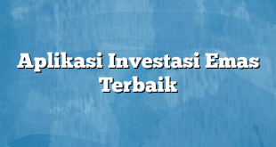 Aplikasi Investasi Emas Terbaik