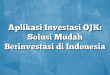 Aplikasi Investasi OJK: Solusi Mudah Berinvestasi di Indonesia