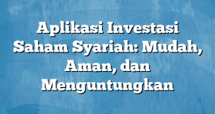 Aplikasi Investasi Saham Syariah: Mudah, Aman, dan Menguntungkan
