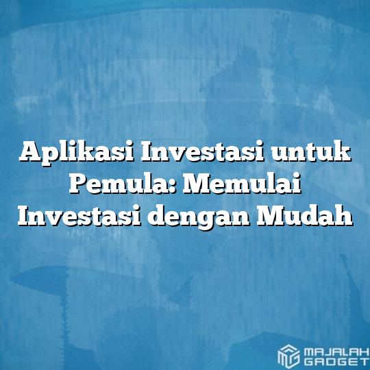 Aplikasi Investasi Untuk Pemula Memulai Investasi Dengan Mudah