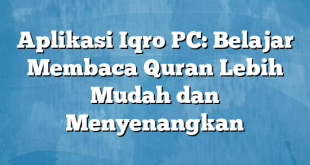 Aplikasi Iqro PC: Belajar Membaca Quran Lebih Mudah dan Menyenangkan