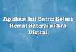 Aplikasi Irit Batre: Solusi Hemat Baterai di Era Digital